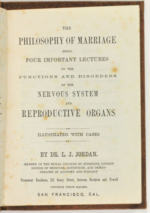 Henry J. Jordan. The Philosophy of Marriage Being Four Important Lectures on the Functions and Disorders of the Nervous System and Reproductive Organs. San Francisco: Donald Bruce&rsquo;s Book and Job Printing House, 1874.